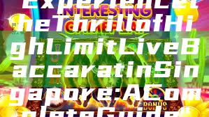 "Experience the Thrill of High Limit Live Baccarat in Singapore: A Complete Guide"