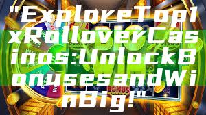 "Explore Top 1x Rollover Casinos: Unlock Bonuses and Win Big!"