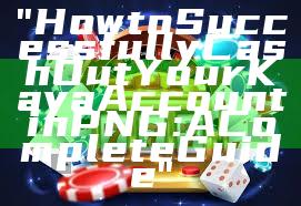 "How to Successfully Cash Out Your Kaya Account in PNG: A Complete Guide"