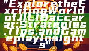 "Explore the Exciting World of JILI Baccarat: Strategies, Tips, and Gameplay Insights"