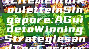 "Explore the Excitement of Roulette in Singapore: A Guide to Winning Strategies and Top Casinos"