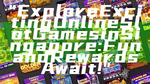 "Explore Exciting Online Slot Games in Singapore: Fun and Rewards Await!"