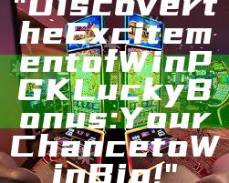 "Discover the Excitement of WinPGK Lucky Bonus: Your Chance to Win Big!"