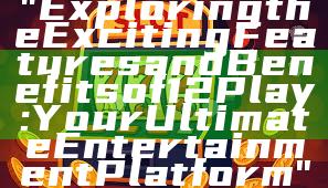 "Exploring the Exciting Features and Benefits of 12Play: Your Ultimate Entertainment Platform"