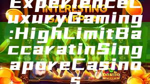 Experience Luxury Gaming: High Limit Baccarat in Singapore Casinos