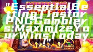 "Essential Betting Tips for PNG Gamblers: Maximize Your Wins Today!"