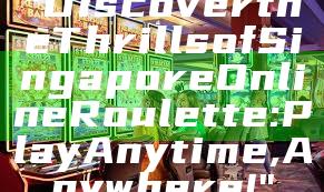 "Discover the Thrills of Singapore Online Roulette: Play Anytime, Anywhere!"