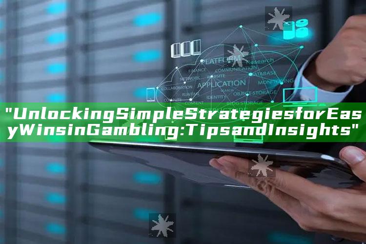 "Unlocking Simple Strategies for Easy Wins in Gambling: Tips and Insights"