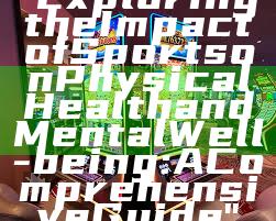 "Exploring the Impact of Sports on Physical Health and Mental Well-being: A Comprehensive Guide"