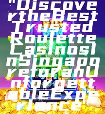 "Discover the Best Trusted Roulette Casinos in Singapore for an Unforgettable Experience"