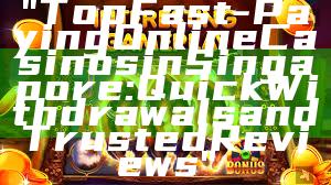 "Top Fast-Paying Online Casinos in Singapore: Quick Withdrawals and Trusted Reviews"