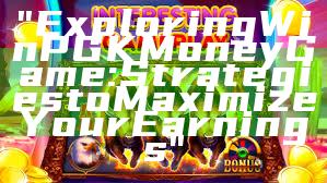"Exploring WinPGK Money Game: Strategies to Maximize Your Earnings"