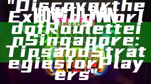 "Discover the Exciting World of Roulette in Singapore: Tips and Strategies for Players"