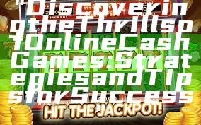 "Discovering the Thrills of Online Cash Games: Strategies and Tips for Success"
