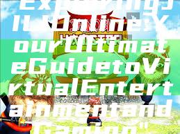 "Exploring JILI Online: Your Ultimate Guide to Virtual Entertainment and Gaming"