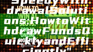 "Speedy Withdrawal Solutions: How to Withdraw Funds Quickly and Efficiently"