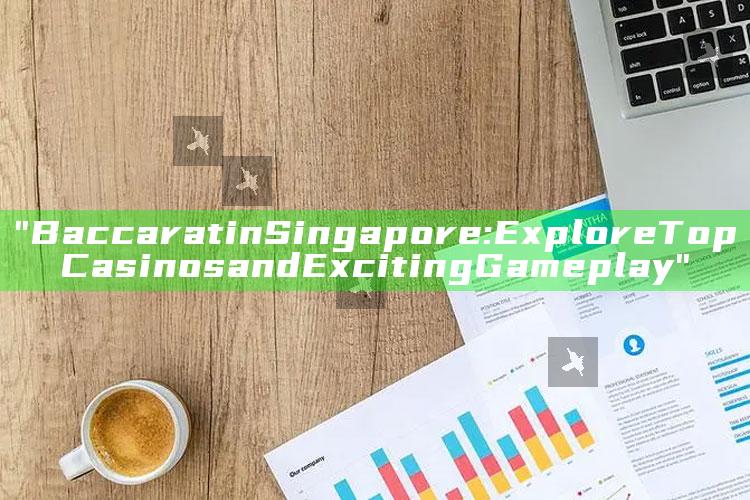 "Baccarat in Singapore: Explore Top Casinos and Exciting Gameplay"