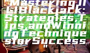 "Mastering JILI Blackjack: Strategies, Tips, and Winning Techniques for Success"